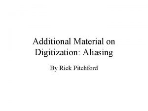 Additional Material on Digitization Aliasing By Rick Pitchford