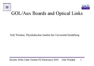 GOLAux Boards and Optical Links Dirk Wiedner Physikalisches
