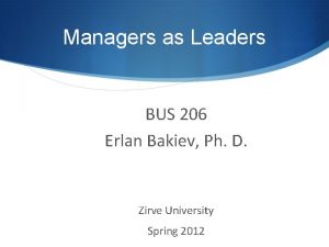 Managers as Leaders BUS 206 Erlan Bakiev Ph