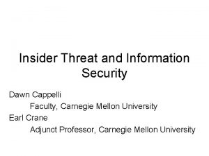 Insider Threat and Information Security Dawn Cappelli Faculty