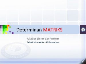 Determinan MATRIKS Aljabar Linier dan Vektor Teknik Informatika