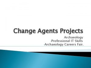 Change Agents Projects Archaeology Professional IT Skills Archaeology