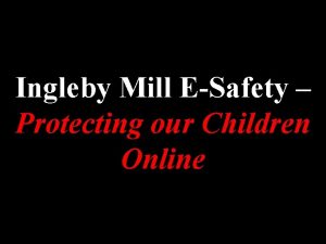 Ingleby Mill ESafety Protecting our Children Online Different