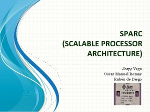 SPARC SCALABLE PROCESSOR ARCHITECTURE Jorge Vega Oscar Manuel