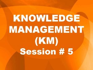 KNOWLEDGE MANAGEMENT KM Session 5 Net Generation Knowledge