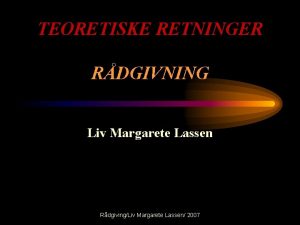 TEORETISKE RETNINGER RDGIVNING Liv Margarete Lassen RdgivingLiv Margarete