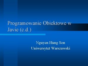 Programowanie Obiektowe w Javie c d Nguyen Hung