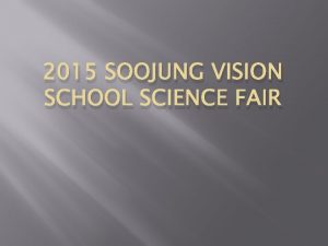 2015 SOOJUNG VISION SCHOOL SCIENCE FAIR 2015 Science