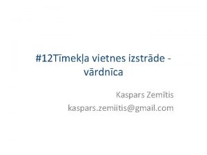 12 Tmeka vietnes izstrde vrdnca Kaspars Zemtis kaspars