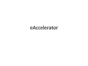 e Accelerator Description e Accelerator is a free