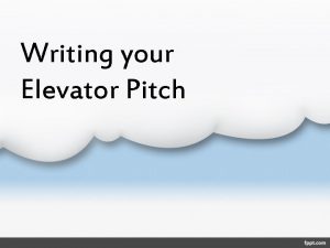 Writing your Elevator Pitch What is an Elevator