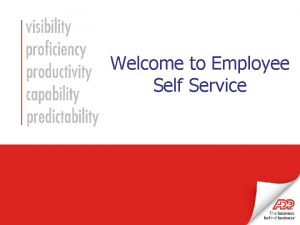 Welcome to Employee Self Service What is Employee