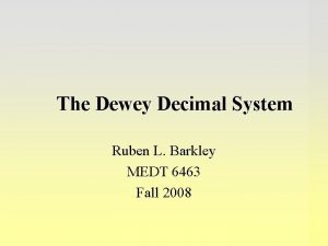 The Dewey Decimal System Ruben L Barkley MEDT