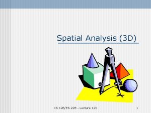 Spatial Analysis 3 D CS 128ES 228 Lecture