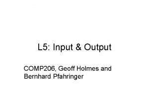 L 5 Input Output COMP 206 Geoff Holmes
