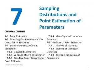 7 CHAPTER OUTLINE Sampling Distributions and Point Estimation