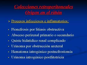 Colecciones retroperitoneales Origen en el rin Procesos infecciosos