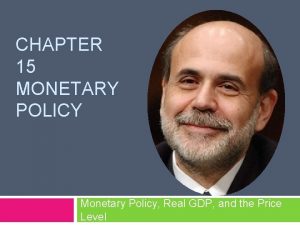 CHAPTER 15 MONETARY POLICY Monetary Policy Real GDP