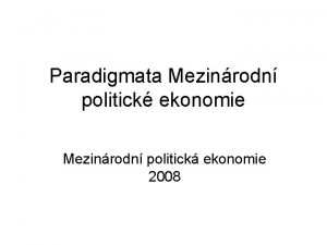 Paradigmata Mezinrodn politick ekonomie Mezinrodn politick ekonomie 2008