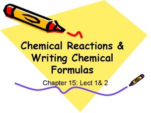 Chemical Reactions Writing Chemical Formulas Chapter 15 Lect