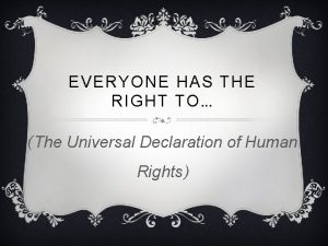 EVERYONE HAS THE RIGHT TO The Universal Declaration