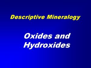 Descriptive Mineralogy Oxides and Hydroxides Classification of the