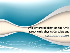 Efficient Parallelization for AMR MHD Multiphysics Calculations Implementation