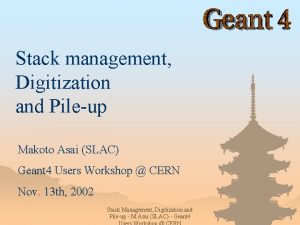 Stack management Digitization and Pileup Makoto Asai SLAC