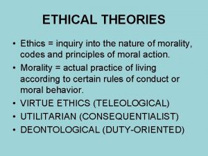 ETHICAL THEORIES Ethics inquiry into the nature of