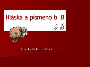 Hlska a psmeno b B Mgr Ldia Reznikov