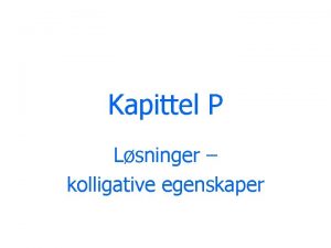 Kapittel P Lsninger kolligative egenskaper Lsninger En lsning