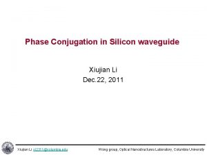 Phase Conjugation in Silicon waveguide Xiujian Li Dec