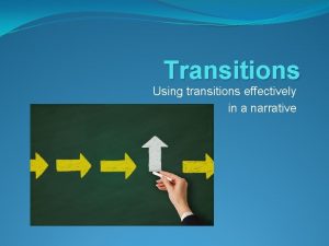 Transitions Using transitions effectively in a narrative Why