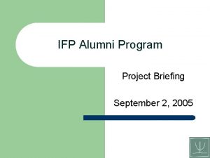 IFP Alumni Program Project Briefing September 2 2005