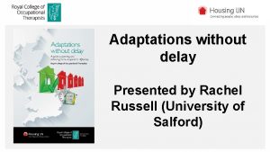 Adaptations without delay Presented by Rachel Russell University