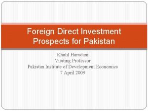 Foreign Direct Investment Prospects for Pakistan Khalil Hamdani