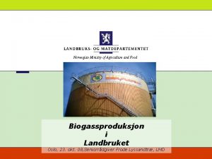 Norwegian Ministry of Agriculture and Food Biogassproduksjon i