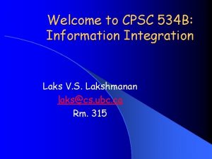Welcome to CPSC 534 B Information Integration Laks