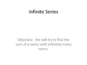 Infinite Series Objective We will try to find