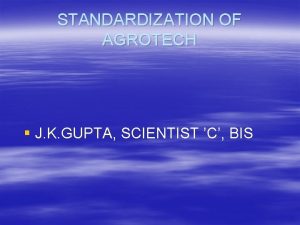 STANDARDIZATION OF AGROTECH J K GUPTA SCIENTIST C