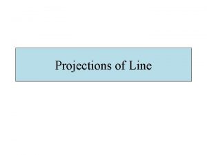 Projections of Line NOTATIONS FOLLOWING NOTATIONS SHOULD BE