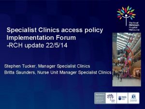 Specialist Clinics access policy Implementation Forum RCH update