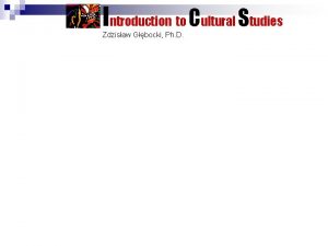 Introduction to Cultural Studies Zdzisaw Gbocki Ph D