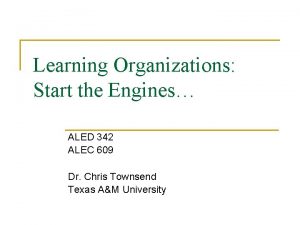Learning Organizations Start the Engines ALED 342 ALEC
