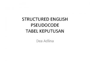 STRUCTURED ENGLISH PSEUDOCODE TABEL KEPUTUSAN Dea Adlina Structured