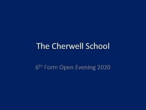 The Cherwell School 6 th Form Open Evening