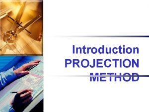 Introduction PROJECTION METHOD PROJECTION METHOD Perspective Parallel Oblique