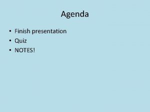 Agenda Finish presentation Quiz NOTES Homework Maps Quiz