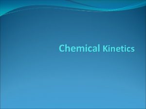 Chemical Kinetics Chemical Kinetics Do Now 1 TRUE