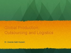 Global Production Outsourcing and Logistics Dr Ananda Sabil